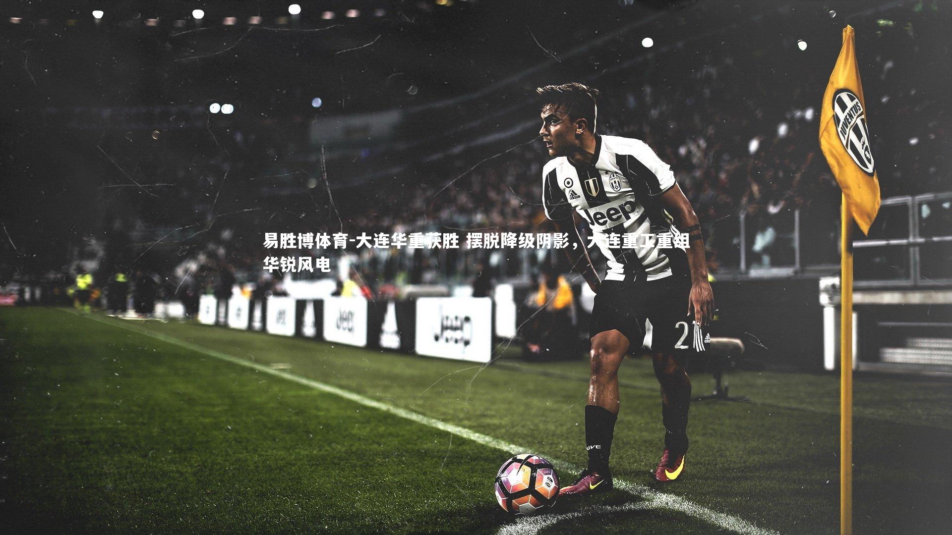 大连华重获胜 摆脱降级阴影，大连重工重组华锐风电