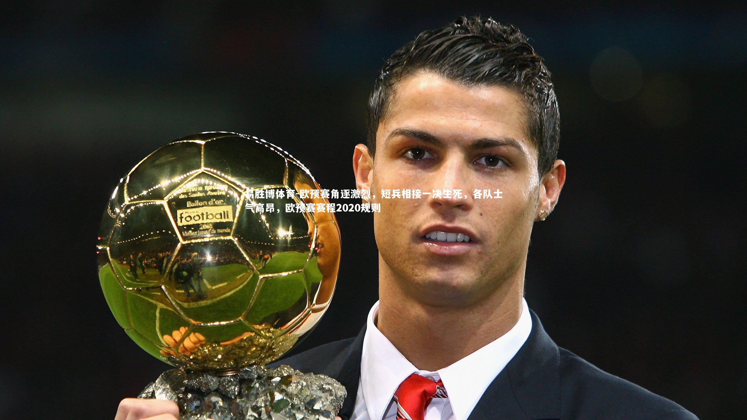 欧预赛角逐激烈，短兵相接一决生死，各队士气高昂，欧预赛赛程2020规则