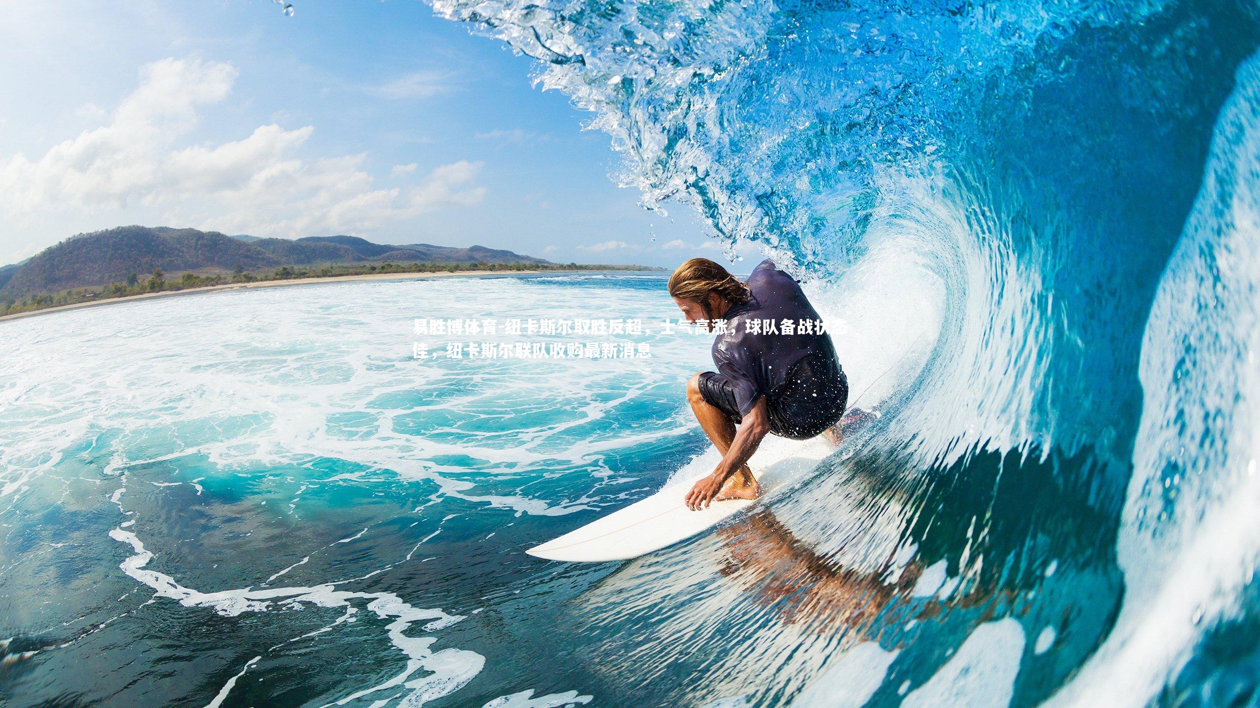 易胜博体育-纽卡斯尔取胜反超，士气高涨，球队备战状态佳，纽卡斯尔联队收购最新消息