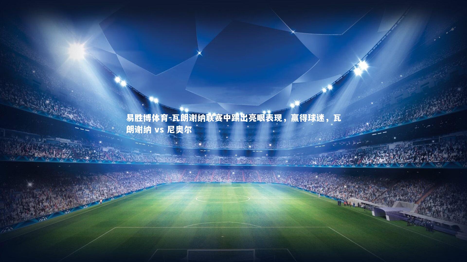 易胜博体育-瓦朗谢纳联赛中踢出亮眼表现，赢得球迷，瓦朗谢纳 vs 尼奥尔