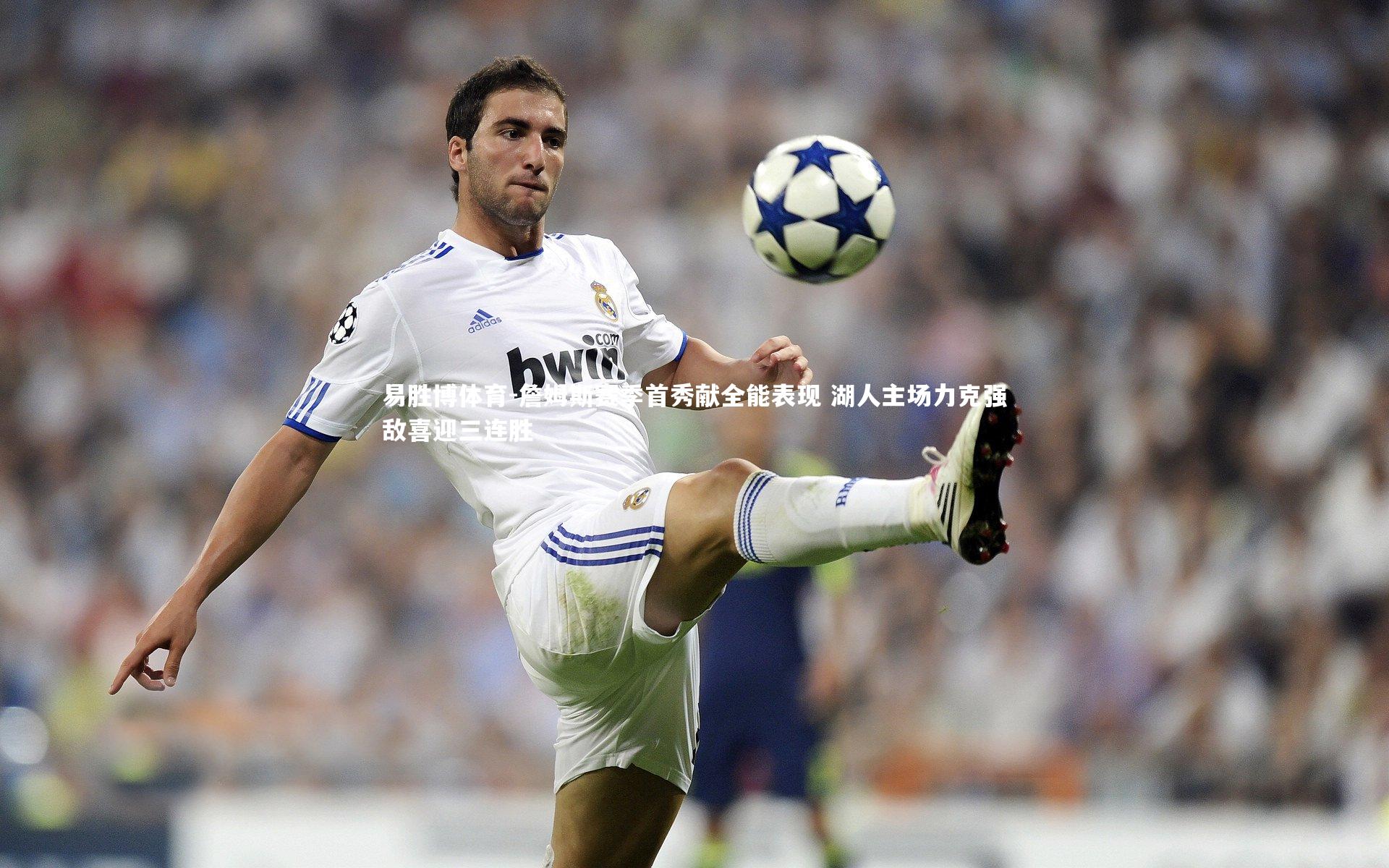 詹姆斯赛季首秀献全能表现 湖人主场力克强敌喜迎三连胜