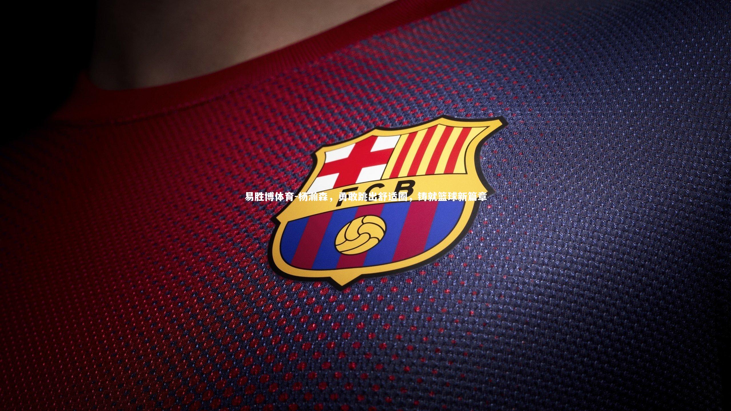 杨瀚森,勇敢跳出舒适圈,铸就篮球新篇章