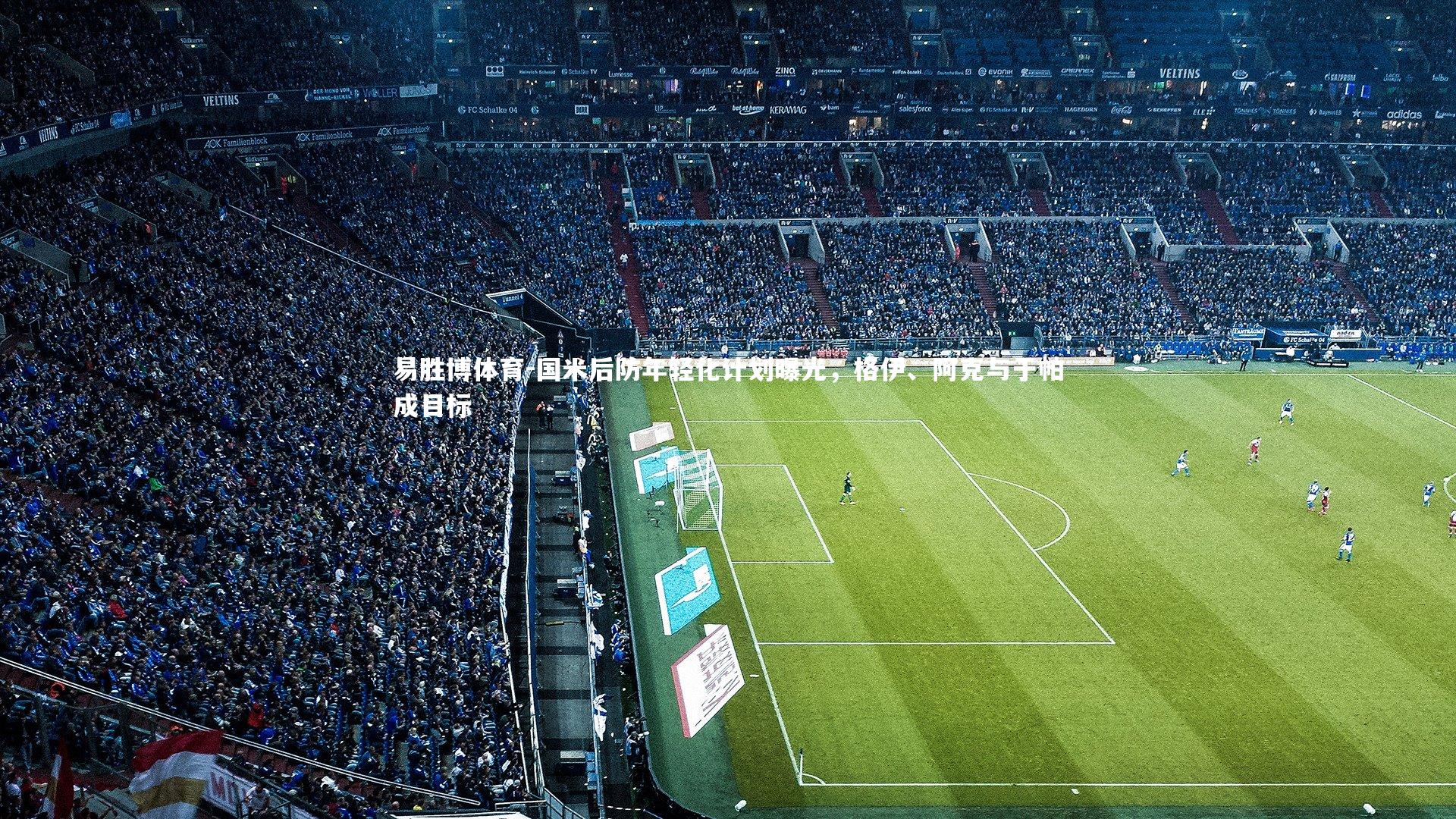 国米后防年轻化计划曝光,格伊、阿克与于帕成目标